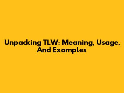 Unpacking TLW: Meaning, Usage, And Examples