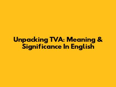 Unpacking TVA: Meaning & Significance In English