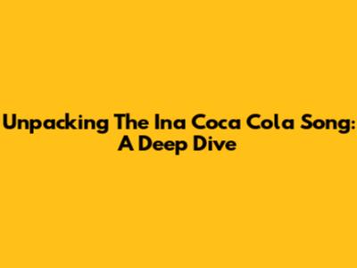 Unpacking The 'Ina Coca Cola' Song: A Deep Dive