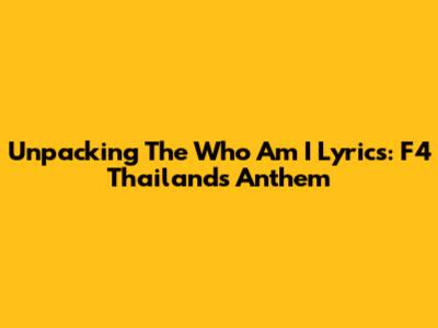 Unpacking The 'Who Am I' Lyrics: F4 Thailand's Anthem