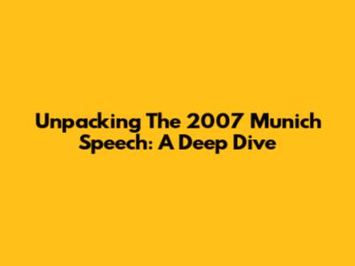 Unpacking The 2007 Munich Speech: A Deep Dive