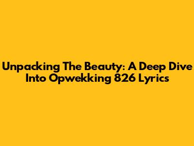 Unpacking The Beauty: A Deep Dive Into Opwekking 826 Lyrics