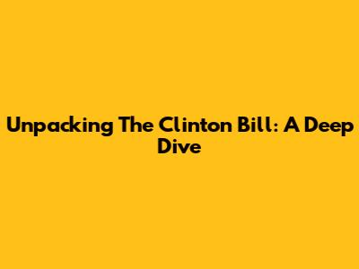 Unpacking The Clinton Bill: A Deep Dive