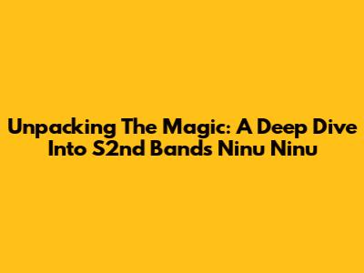 Unpacking The Magic: A Deep Dive Into S2nd Band's 'Ninu Ninu'