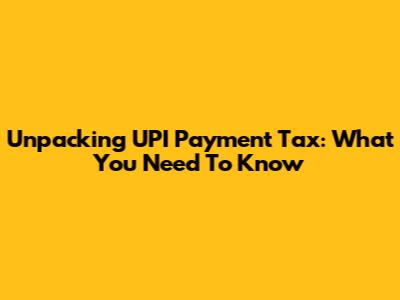 Unpacking UPI Payment Tax: What You Need To Know