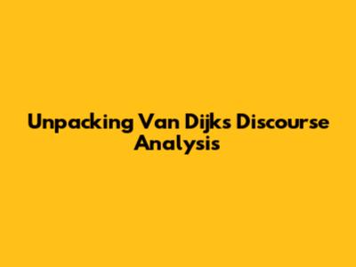 Unpacking Van Dijk's Discourse Analysis