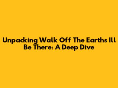 Unpacking Walk Off The Earth's 'I'll Be There': A Deep Dive