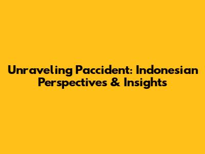 Unraveling Paccident: Indonesian Perspectives & Insights