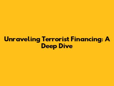 Unraveling Terrorist Financing: A Deep Dive