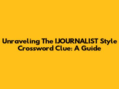 Unraveling The 'IJOURNALIST Style' Crossword Clue: A Guide
