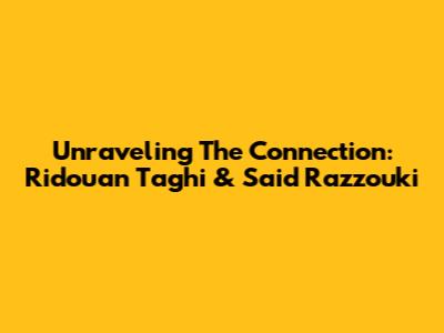 Unraveling The Connection: Ridouan Taghi & Said Razzouki