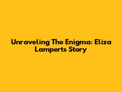 Unraveling The Enigma: Eliza Lampert's Story