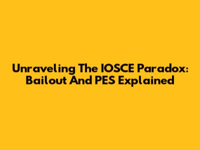 Unraveling The IOSCE Paradox: Bailout And PES Explained