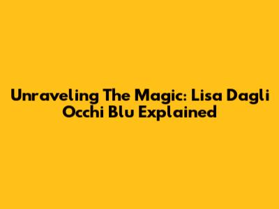 Unraveling The Magic: 'Lisa Dagli Occhi Blu' Explained
