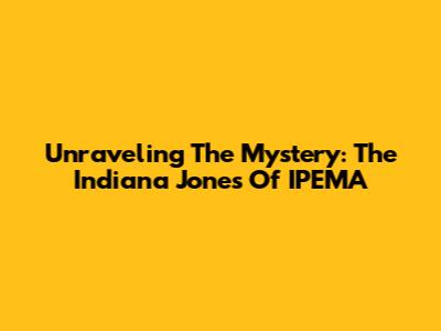 Unraveling The Mystery: The Indiana Jones Of IPEMA