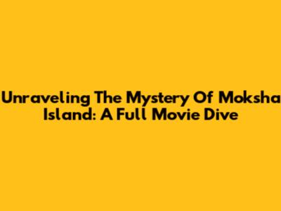 Unraveling The Mystery Of Moksha Island: A Full Movie Dive