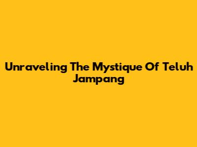 Unraveling The Mystique Of Teluh Jampang