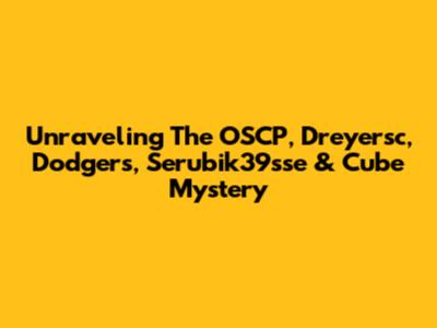 Unraveling The OSCP, Dreyersc, Dodgers, Serubik39sse & Cube Mystery