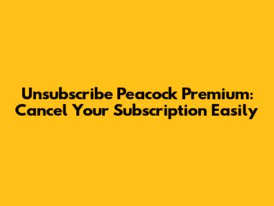 Unsubscribe Peacock Premium: Cancel Your Subscription Easily