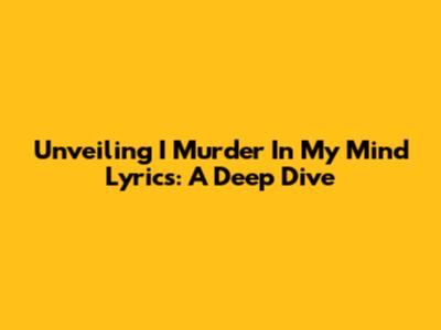 Unveiling 'I Murder In My Mind' Lyrics: A Deep Dive