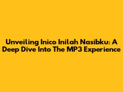 Unveiling 'Inico Inilah Nasibku': A Deep Dive Into The MP3 Experience