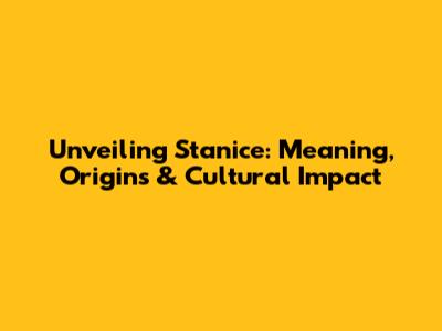 Unveiling 'Stanice': Meaning, Origins & Cultural Impact