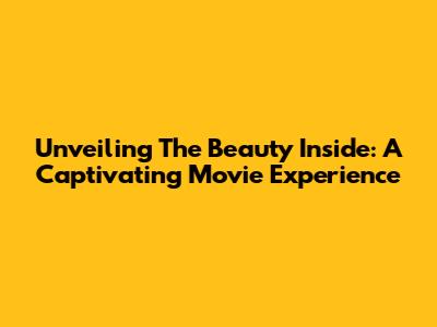 Unveiling 'The Beauty Inside': A Captivating Movie Experience