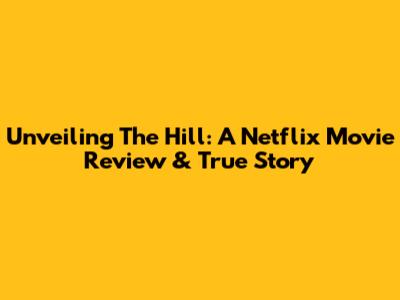 Unveiling 'The Hill': A Netflix Movie Review & True Story