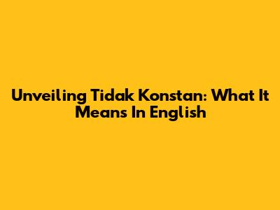 Unveiling 'Tidak Konstan': What It Means In English