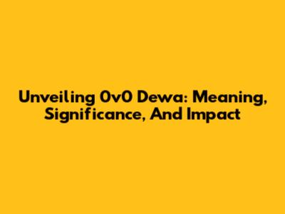 Unveiling 0v0 Dewa: Meaning, Significance, And Impact
