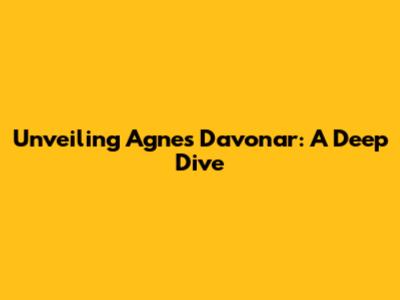 Unveiling Agnes Davonar: A Deep Dive