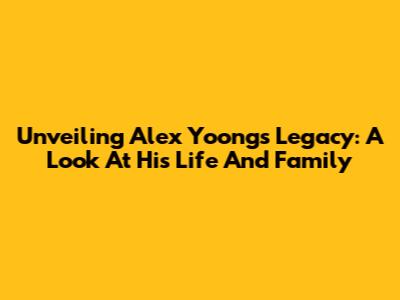 Unveiling Alex Yoong's Legacy: A Look At His Life And Family