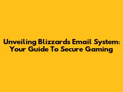 Unveiling Blizzard's Email System: Your Guide To Secure Gaming