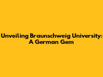 Unveiling Braunschweig University: A German Gem
