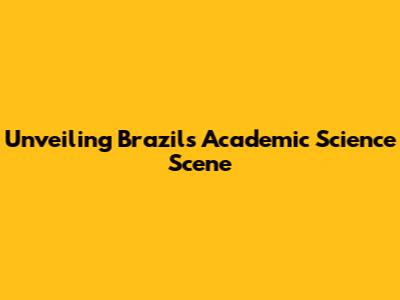 Unveiling Brazil's Academic Science Scene
