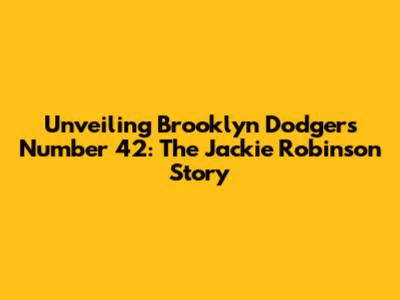 Unveiling Brooklyn Dodgers' Number 42: The Jackie Robinson Story