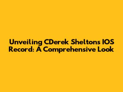 Unveiling CDerek Shelton's IOS Record: A Comprehensive Look