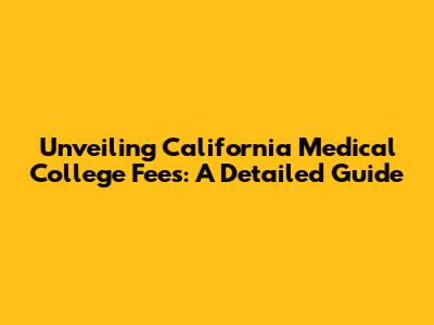 Unveiling California Medical College Fees: A Detailed Guide