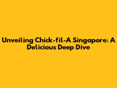 Unveiling Chick-fil-A Singapore: A Delicious Deep Dive