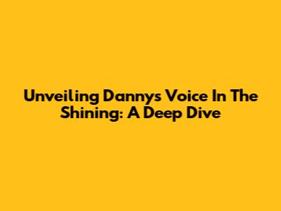 Unveiling Danny's Voice In The Shining: A Deep Dive