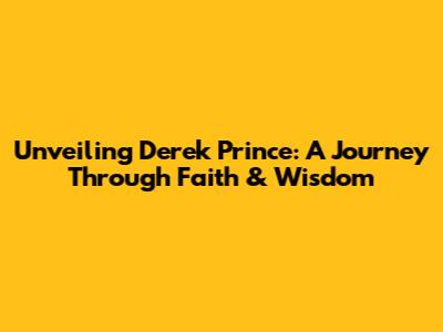 Unveiling Derek Prince: A Journey Through Faith & Wisdom