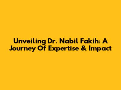 Unveiling Dr. Nabil Fakih: A Journey Of Expertise & Impact