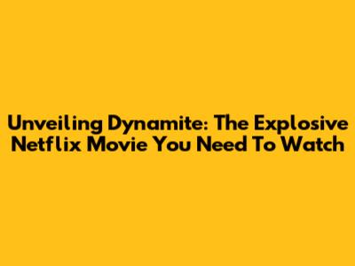 Unveiling Dynamite: The Explosive Netflix Movie You Need To Watch