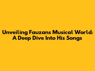 Unveiling Fauzan's Musical World: A Deep Dive Into His Songs