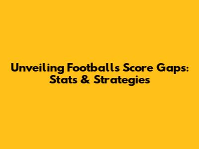 Unveiling Football's Score Gaps: Stats & Strategies