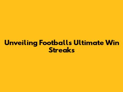 Unveiling Football's Ultimate Win Streaks