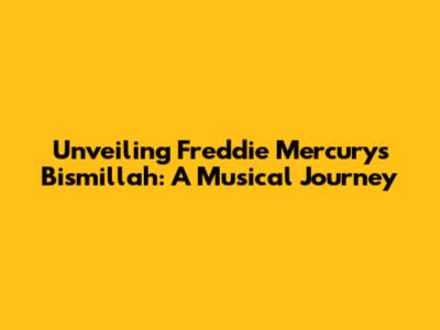Unveiling Freddie Mercury's 'Bismillah': A Musical Journey