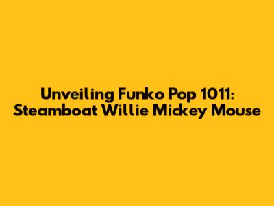 Unveiling Funko Pop 1011: Steamboat Willie Mickey Mouse