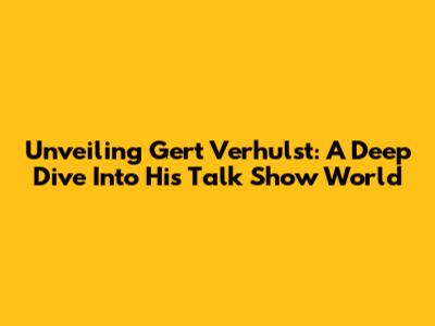 Unveiling Gert Verhulst: A Deep Dive Into His Talk Show World