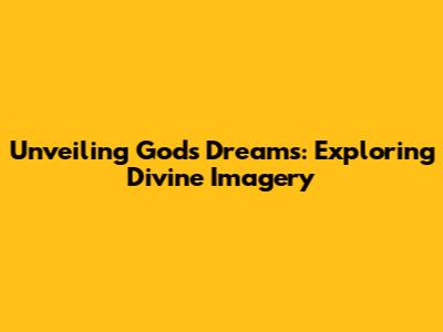 Unveiling God's Dreams: Exploring Divine Imagery